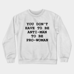 you don't have to be anti-man to be pro-women Crewneck Sweatshirt